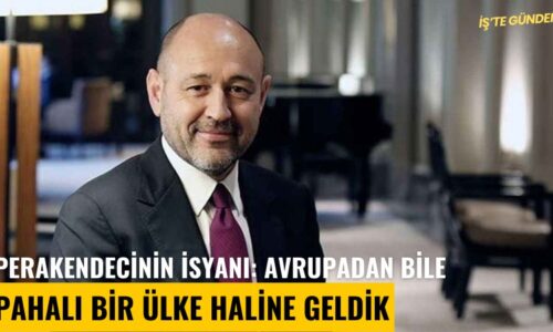 Perakendecinin isyanı: Avrupadan bile pahalı bir ülke haline geldik