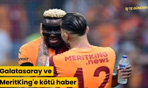 Galatasaray ve MeritKing’e kötü haber
