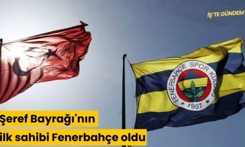 Şeref Bayrağı’nın ilk sahibi Fenerbahçe oldu