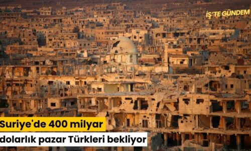 Suriye’de 400 milyar dolarlık pazar Türkleri bekliyor