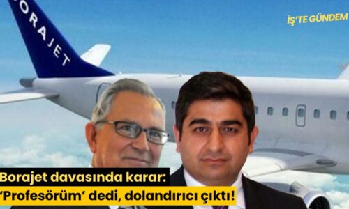 Borajet davasında karar: ‘Profesörüm’ dedi, dolandırıcı çıktı!