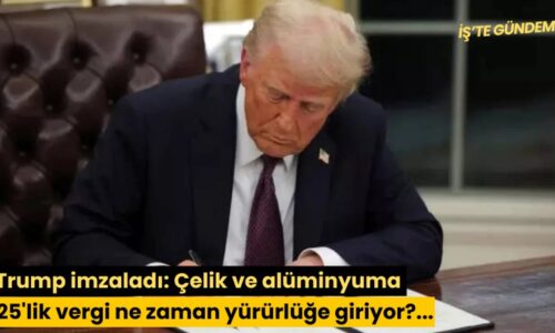 Trump imzaladı: Çelik ve alüminyuma yüzde 25’lik vergi ne zaman yürürlüğe giriyor?