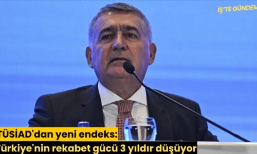 TÜSİAD’dan yeni endeks: Türkiye’nin rekabet gücü 3 yıldır düşüyor