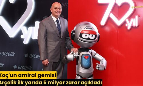 Koç’un amiral gemisi Arçelik ilk yarıda 5 milyar zarar açıkladı