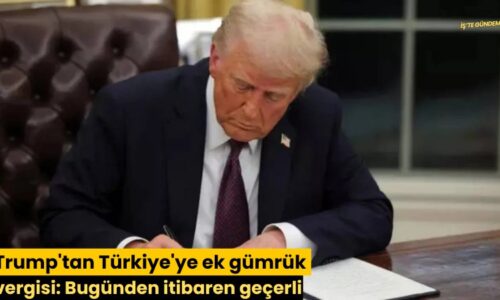 Trump’tan Türkiye’ye ek gümrük vergisi: Bugünden itibaren geçerli