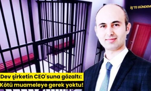 Dev şirketin CEO’suna gözaltı: Kötü muameleye gerek yoktu!
