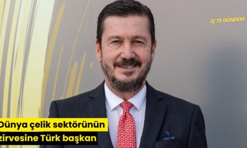 Dünya çelik sektörünün zirvesine Türk başkan