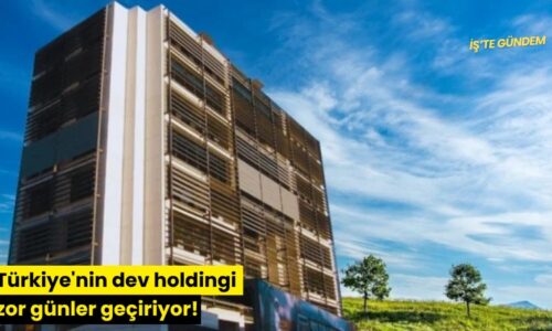 Türkiye’nin dev holdingi zor günler geçiriyor!