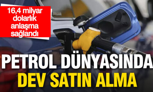 Petrol dünyasında dev satın alma: 16,4 milyar dolarlık anlaşma sağlandı