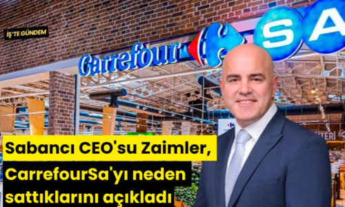 Sabancı CEO’su Zaimler, CarrefourSa’yı neden sattıklarını açıkladı