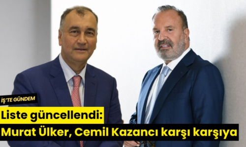 Liste güncellendi: Murat Ülker, Cemil Kazancı karşı karşıya