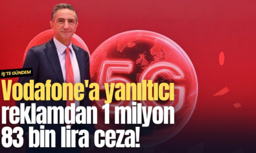 Vodafone’a yanıltıcı reklamdan 1 milyon 83 bin lira ceza!