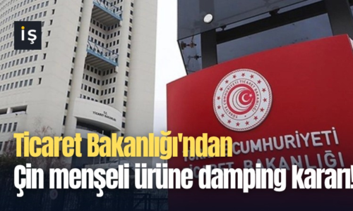 Ticaret Bakanlığı’ndan Çin menşeli ürüne damping kararı!